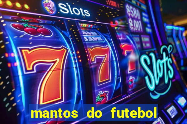 mantos do futebol jogos de hoje